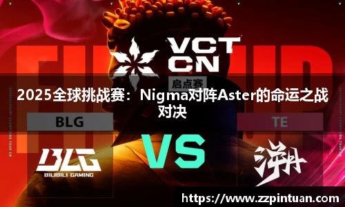 2025全球挑战赛：Nigma对阵Aster的命运之战对决