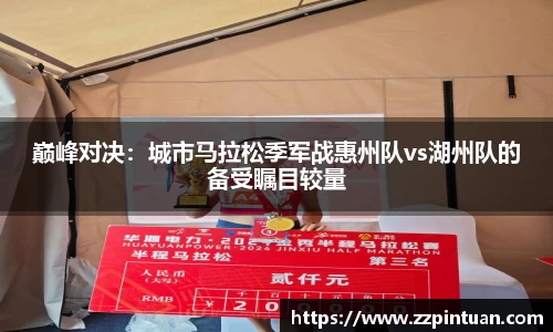 巅峰对决：城市马拉松季军战惠州队vs湖州队的备受瞩目较量