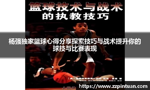 杨强独家篮球心得分享探索技巧与战术提升你的球技与比赛表现